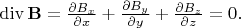 $\operatorname{div}\mathbf{B}=\frac{\partial B_x}{\partial x}+\frac{\partial B_y}{\partial y}+\frac{\partial B_z}{\partial z}=0.$