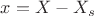 $x = X - X_{s}$ $x = X - X_{s}$