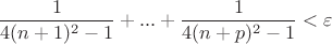 $$\dfrac{1}{4(n+1)^2-1}+... +\dfrac{1}{4(n+p)^2-1}<\varepsilon$$