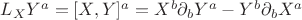 $L_X Y^a = [X,Y]^a = X^b {\partial}_b Y^a - Y^b {\partial}_b X^a$