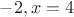 $-2, x=4$