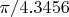 $\pi / 4.3456$