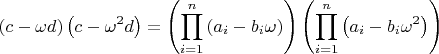 $$
\left( {c - \omega d} \right)\left( {c - \omega ^2 d} \right) = \left( 
{\prod\limits_{i = 1}^n {\left( {a_i  - b_i \omega } \right)} } 
\right)\left( {\prod\limits_{i = 1}^n {\left( {a_i  - b_i \omega ^2 } 
\right)} } \right)
$