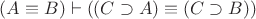 $(A\equiv B)\vdash((C\supset A)\equiv(C\supset B))$