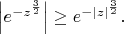 $\left|e^{-z^{\frac 3 2}}\right| \ge e^{-|z|^{\frac 3 2}}.$