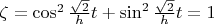 $\zeta = \cos^2 \frac{\sqrt{2}}ht+ \sin^2 \frac{\sqrt{2}}ht=1$