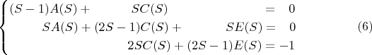 $$\begin{cases} 
(S-1)A(S) +\hphantom{(2-1)}  SC(S) \hphantom{+ (2S-1)E(S)S } =\hphantom{-}0 \\ 
 \hphantom{S-S}  S A(S)   + (2S-1) C(S)+ \hphantom{(21 S-)}S E(S)=\hphantom{-}0\\
 \hphantom{(S-1)A(S)+(2S-)}   2S C(S)+ (2S-1)E(S)= -1\\
   \end{cases}\eqno (6) $$