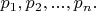 $p_1, p_2, ..., p_n.$