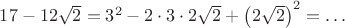 $17-12\sqrt{2}=3^2-2\cdot 3\cdot 2\sqrt{2}+\left(2\sqrt{2}\right)^2=\dots$