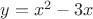 $y = x^2 - 3x $