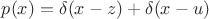 $p(x) = \delta(x-z) + \delta(x-u)$