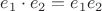 $e_1\cdot e_2=e_1e_2$