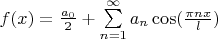 $f(x) = \frac {a_0}  {2} + \sum\limits_{n=1}^{\infty} a_n \cos(\frac {\pi n x} {l})$