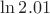 $\ln 2.01$
