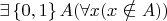 $
\large \exists \left \{ 0,1\right \} A (\forall x (x\notin A))
$