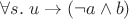 $\forall s.\;u\to(\neg a\wedge b)$