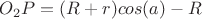 $O_2P = (R+r)cos(a) -R$