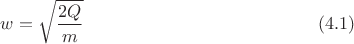 $$w=\sqrt{\frac{2Q}m}\ \eqno (4.1)$$