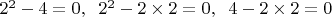 $2^2-4 = 0, \;\; 2^2 - 2 \times 2 =0, \;\; 4 - 2 \times 2 =0$