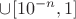 $\Big\cup{\left[10^{-n},1\right]}$
