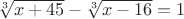 $\sqrt[3]{x+45} - \sqrt[3]{x-16} = 1$