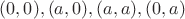 $(0,0),(a,0),(a,a),(0,a)$