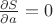 $\frac{\partial S}{\partial a}=0$
