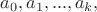 $a_0, a_1, ... , a_k,$