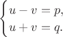 $\begin{cases}u-v=p,\\ u+v=q.\end{cases}$