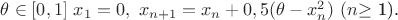$\theta\in[0,1]\ x_1=0,\ x_{n+1}=x_n+0,5(\theta-x^2_n)\ (n$\geq$\ 1).$