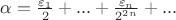 $\alpha=\frac{\varepsilon_1}{2}+...+\frac{\varepsilon_n}{2^{2n}}+...$