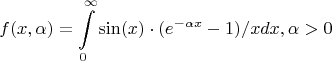 $$f(x, \alpha)=\int\limits_{0}^{\infty}\sin(x)\cdot(e^{-\alpha x}-1)/xdx,   \alpha>0$$