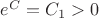 $e^C = C_1 > 0$