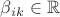 $\beta_{ik} \in \mathbb{R}$