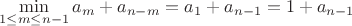 $$\min_{1\leq m\leq n-1} a_m + a_{n-m} = a_1 + a_{n-1} = 1 + a_{n-1}$$