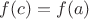 $f(c)=f(a)$