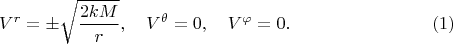 $$V^{r} = \pm \sqrt{\frac{2 k M}{r}}, \quad V^{\theta} = 0, \quad V^{\varphi} = 0. \eqno(1)$$
