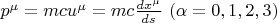 $p^\mu = mcu^\mu = mc\tfrac{dx^\mu}{ds}\ (\alpha=0,1,2,3)$