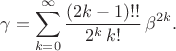 $$\gamma = \sum_{k=0}^\infty \frac{(2k-1)!!}{2^k\, k!}\,\beta^{2k}.$$