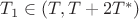 $T_1 \in (T, T+ 2T^*)$