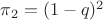 $\pi_{2}=(1-q)^2$