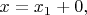 $x=x_{1}+0,$