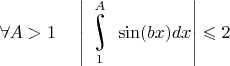 $\forall A>1\;\;\;\;\left|\underset{1}{\overset{A}{\raisebox{-3}{\rotatebox{17}{\LARGE\ensuremath{\int}}}}}\sin(bx)dx\right|\leqslant 2$
