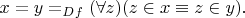 $x =y=_{Df}(\forall z)(z\in x\equiv z\in y){.}$