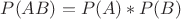 $P(AB)=P(A)*P(B)$
