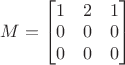 $M = 
\begin{bmatrix}
1 & 2 & 1 \\ 
0 & 0 & 0 \\ 
0 & 0 & 0
\end{bmatrix}
$