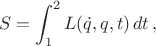 $$S=\int_1^2 L(\dot{q},q,t)\,dt\,,$$
