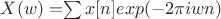 $X(w)= $$\sum x[n]exp(-2\pi iwn)$$