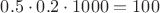 $0.5\cdot 0.2 \cdot 1000 = 100$ $0.5\cdot 0.2 \cdot 1000 = 100$