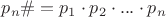 $p_n\# = p_1 \cdot p_2 \cdot ... \cdot p_n$